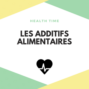 [H E A L T H   T I M E] - Les additifs alimentaires