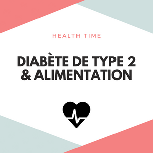 [H E A L T H   T I M E] - Diabète de Type 2 & Alimentation 
