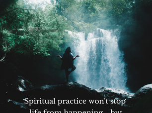 Spiritual practice won’t stop life from happening…but