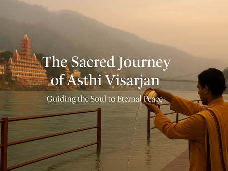 The Sacred Journey of Asthi Visarjan — Guiding the Soul to Eternal Peace