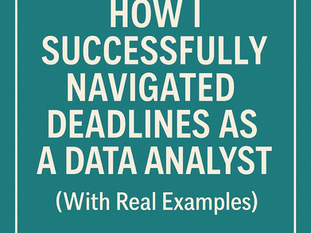 How I Successfully Navigated Deadlines as a Data Analyst (With Real Examples)