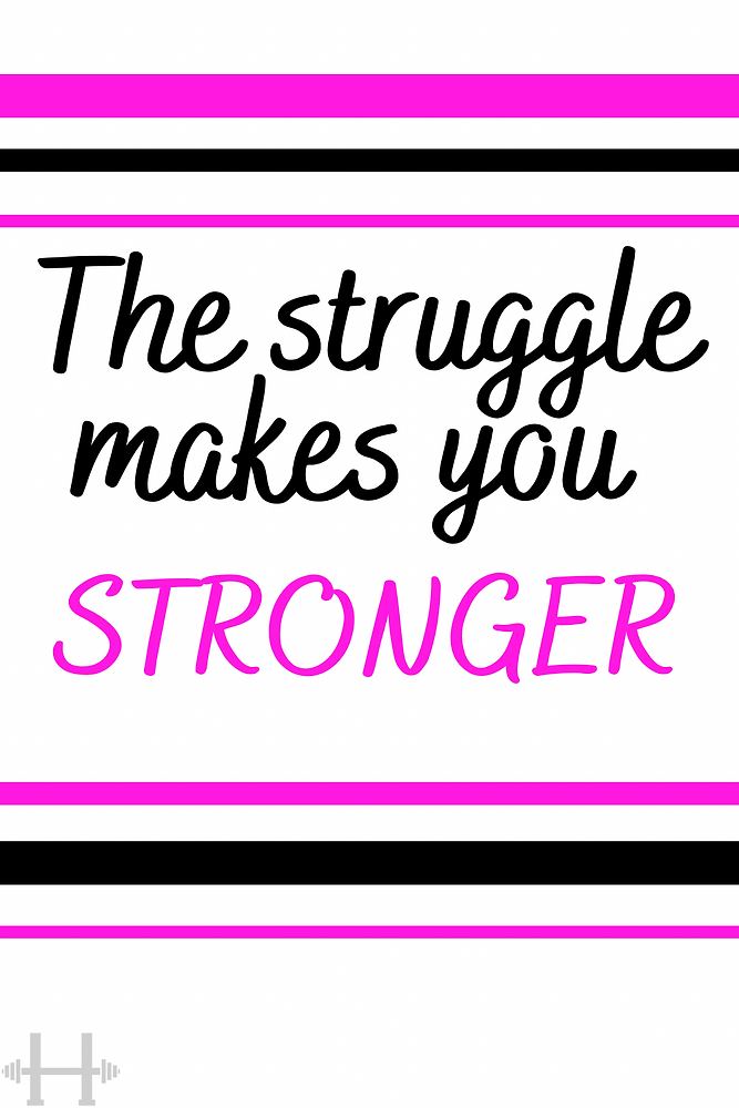The Struggle Makes You Stronger