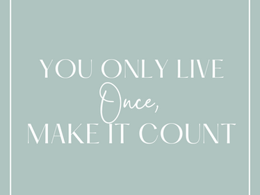 You Only Live Once, So Make It Count | The Teen Safe Zone