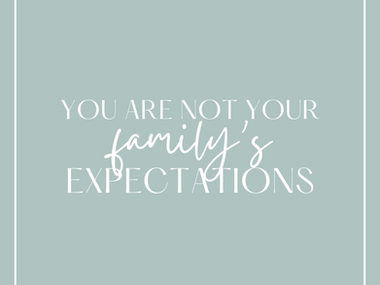 You Are Not Your Family's Expectations of You | The Teen Safe Zone
