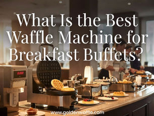 What Is the Best Waffle Machine for Breakfast Buffets?