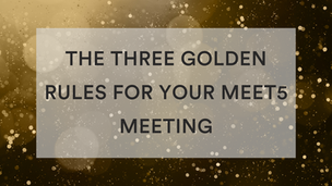 The three golden rules for your Meet5 meeting