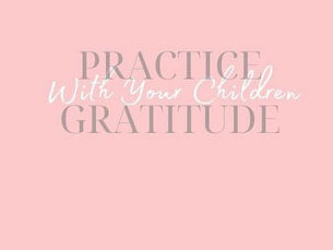Practice Gratitude with Your Children (Gratitude and Children)