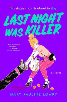 Last Night Was Killer by Mary Pauline Lowry: Dead Bodies, Pole Dancing, and the World’s Most Helpful Friend Group