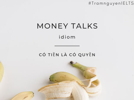 IDIOM THÔNG DỤNG - Money talks