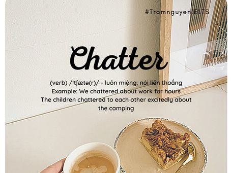 HỌC TỪ VỰNG BAND 8 - CHATTER