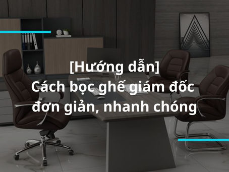Thiết Kế Độc Đáo: Bọc Ghế Giám Đốc Cho Văn Phòng Hiện Đại
