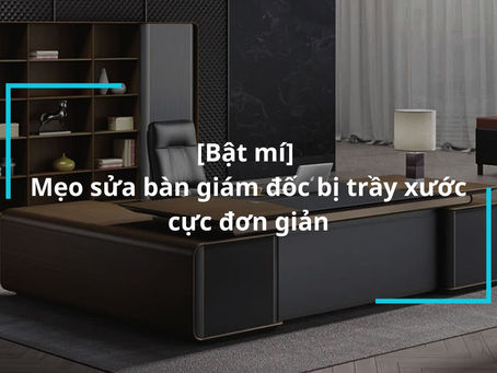 Sự trở lại của sự sang trọng: Sửa trầy xước bàn giám đốc một cách chuyên nghiệp