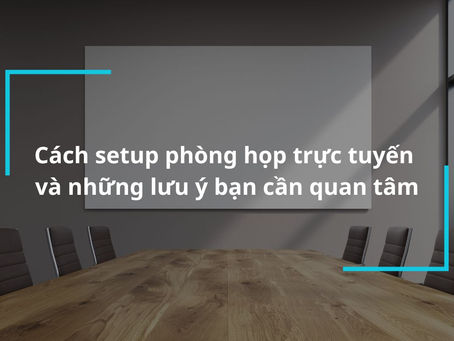 Sáng tạo và Linh hoạt: Hướng Dẫn Thiết lập Phòng Họp Trực Tuyến Cho Sự Thành công