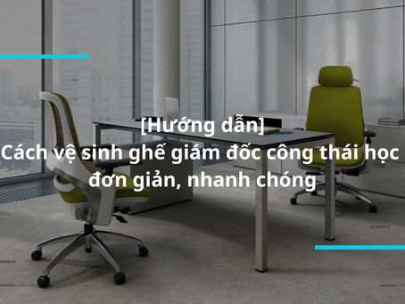 Ghế giám đốc và vệ sinh công thái học: Đối diện với thách thức hiện đại