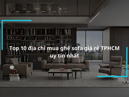 Thiết Kế Hiện Đại, Chất Lượng Vượt Trội - Các Địa Chỉ Cung Cấp Ghế Sofa Tại TPHCM