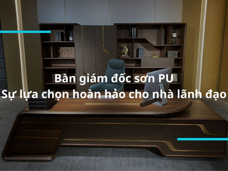 Sự Đẳng Cấp Trong Từng Đường Nét: Bàn Giám Đốc Sơn PU và Nét Đẹp Chấm Phá Cho Văn Phòng Cao Cấp