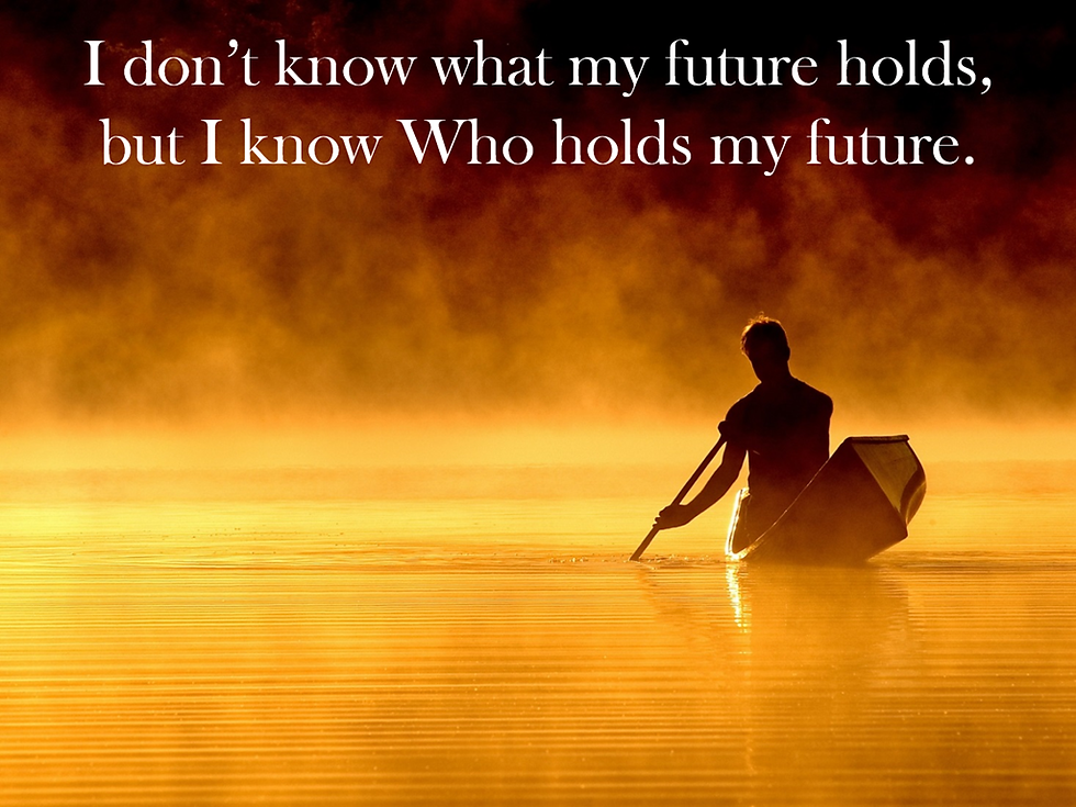 I don't know what my future holds, but I know Who holds my future.