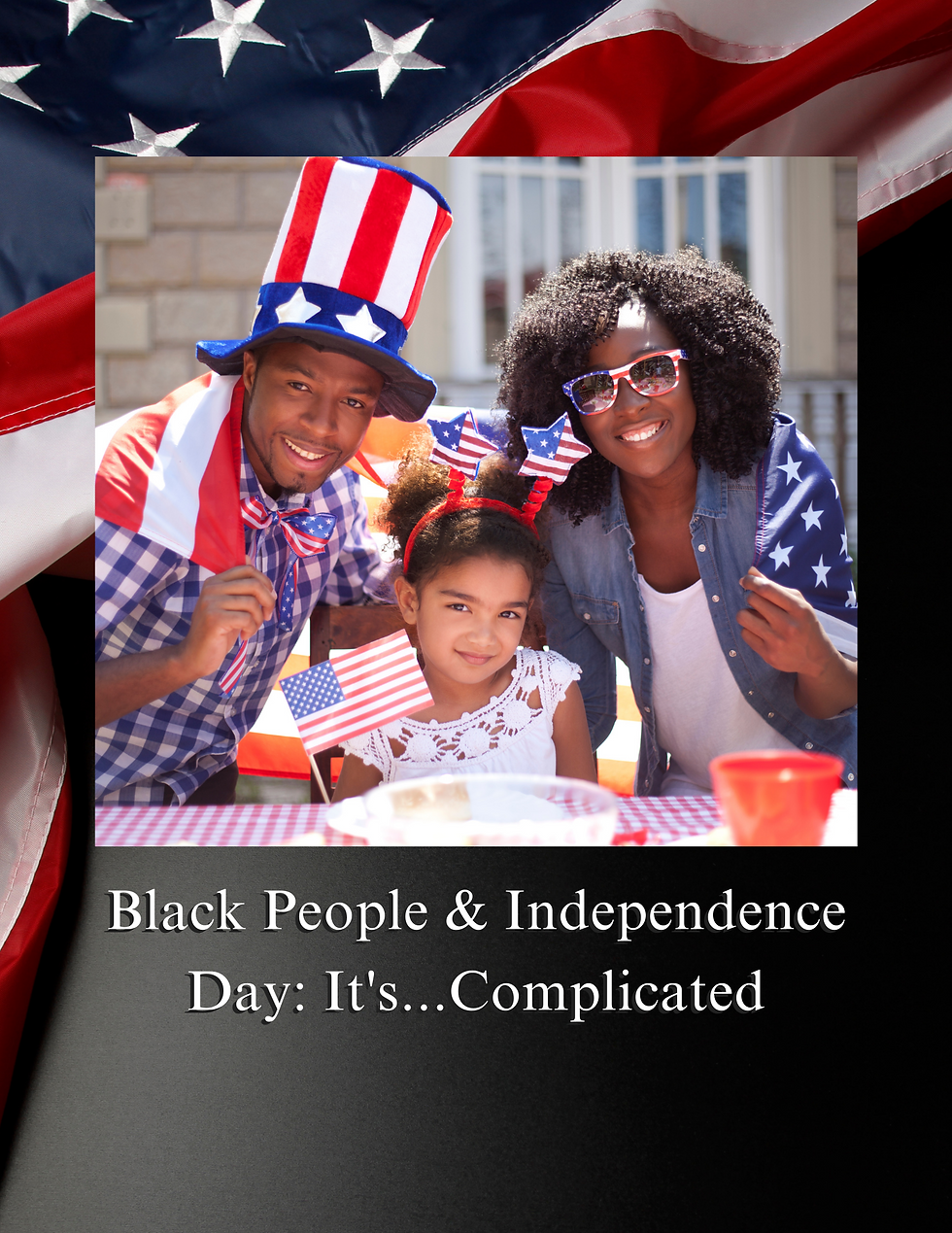 Black People & Independence Day: It's...ComplicatedBlack People & Independence Day: It's...Complicated African American family wearing American Flag clothing celebrating Independence Day. The relationship between Black people and the Fourth of July in the United States is indeed complex, influenced by the historical and ongoing legacy of America's treatment of Black people. While the Fourth of July commemorates the country's independence and celebrates the ideals of liberty, equality, and freedom, it is important to acknowledge that these ideals were not fully realized for Black Americans at the time of the nation's founding, and many struggles for civil rights and equality persist today.