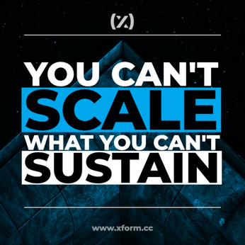 YOU CAN'T SCALE WHAT YOU CAN'T SUSTAIN