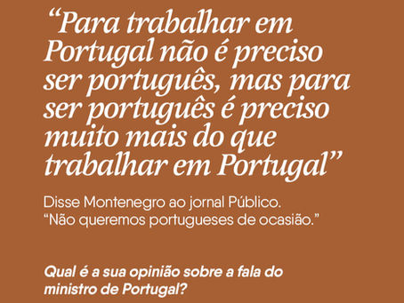 "PARA TRABALHAR EM PORTUGAL NÃO É PRECISO SER PORTUGUÊS, MAS PARA SER PORTUGUÊS É PRECISO MUITO MAIS DO QUE TRABALHAR EM PORTUGAL."