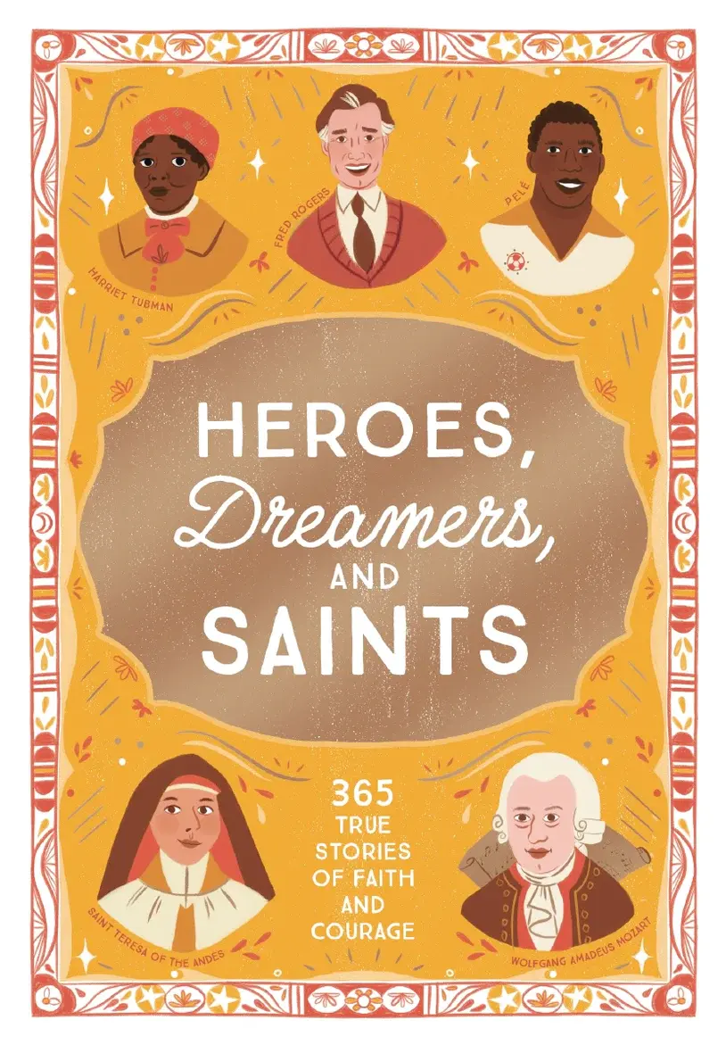 Heroes, Dreamers, and Saints - 365 True Stories of Faith and Courage