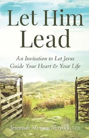 Let Him Lead - An Invitation to Let Jesus Guide Your Heart and Your Life