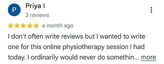 Priya I - 5 start review snippet: I don't often write reviews but I wanted to write one for this online physiotherapy session I had today. I ordinarily would never so something …