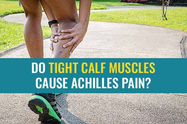 Can tight calves cause Achilles tendonitis and pain?