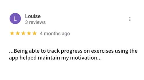 Review by Louise: ...Being able to track progress on exercises using the app helped maintain my motivation...