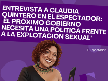 Entrevista a Claudia Quintero en El Espectador: "El próximo gobierno necesita una política frente a la explotación sexual"