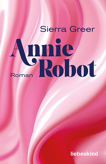 Buchcover mit rosa-weißem Verlauf: Annie Robot von Sierra Greer. Verlag liebeskind.