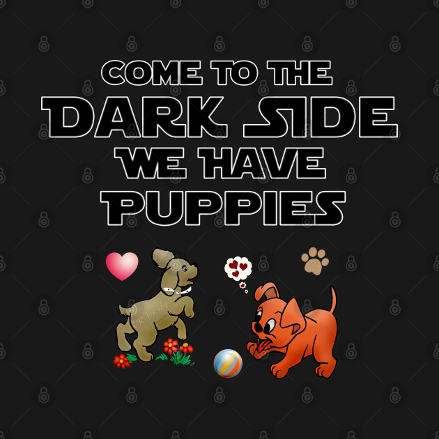 Come To The Dark Side We Have Puppies