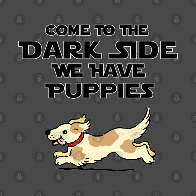 Come To The Dark Side We Have Puppies