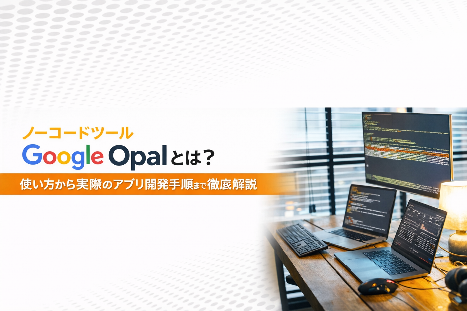 ノーコードツール「Google Opal」とは?使い方から実際のアプリ開発手順まで徹底解説