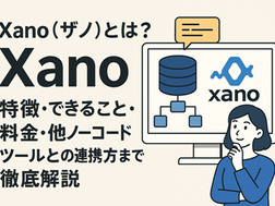 Xano（ゼノ）とは？Xanoの特徴・できること・料金・他ノーコードツールとの連携方法まで徹底解説