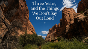 Three Years, and the Things We Don't Say Out Loud