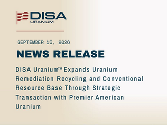DISA Uranium Expands Uranium Remediation Recycling and Conventional Resource Base Through Strategic Transaction with Premier American Uranium
