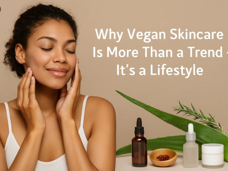 Why Vegan Skincare Is More Than a Trend – It’s a Lifestyle