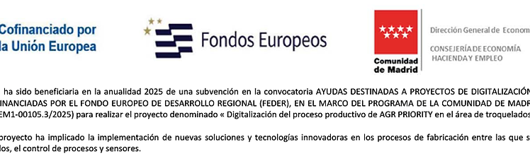 AGR Priority SL. has been a beneficiary in the annual period 2025 of a grant under the call for Support for Digitalization Projects for SMEs in Madrid, co-financed by the European Regional Development Fund (ERDF), within the framework of the Community of Madrid Program 2021–2027 (File No. 05-DEM1-00105.3/2025) to carry out the project entitled “Digitalization of AGR Priority's production process in the die-cutting area.” The execution of the project has involved the implementation of new solutions and innovative technologies in manufacturing processes, including embedded systems, process control, and sensors.