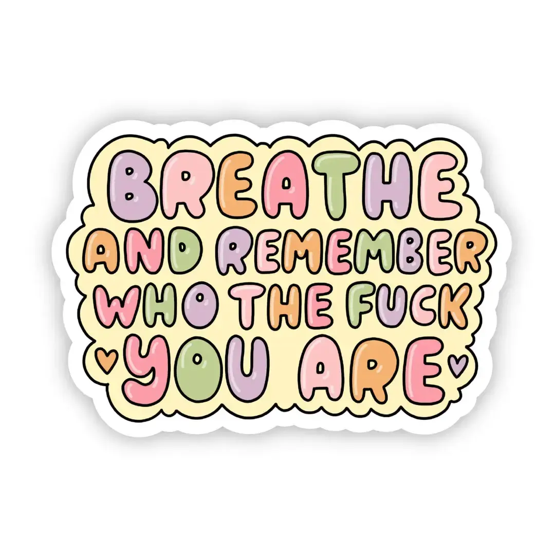 Breathe and remember who the F you are sticker