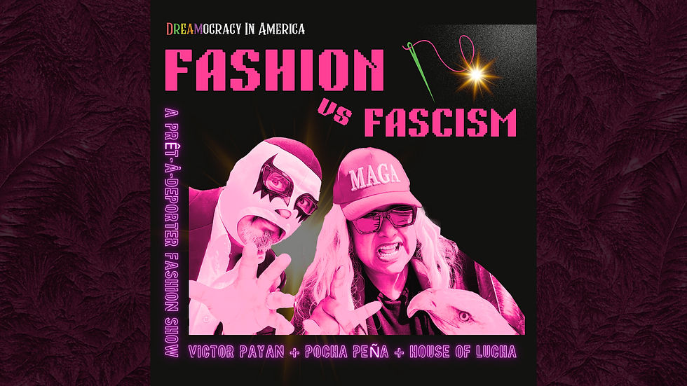 Dreamocracy in America/House of Lucha -  FASHION vs FASCISM
