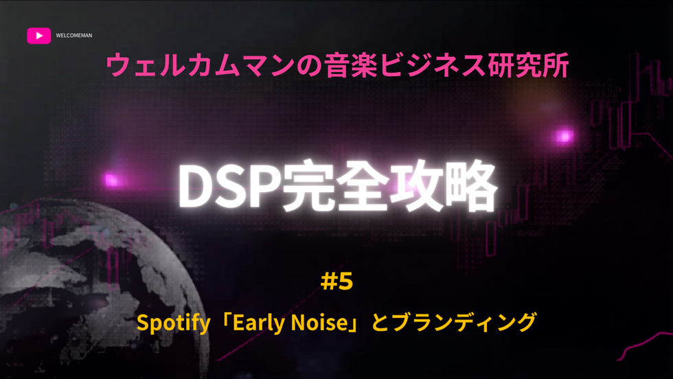 DSP完全攻略｜Spotify「Early Noise」とブランディング戦略【WELCOMEMAN音楽ビジネス研究所 #5】