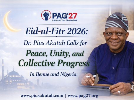 Eid-ul-Fitr 2026 Nigeria: Dr. Pius Akutah Calls for Peace, Unity, and Collective Progress in Benue and Nigeria.