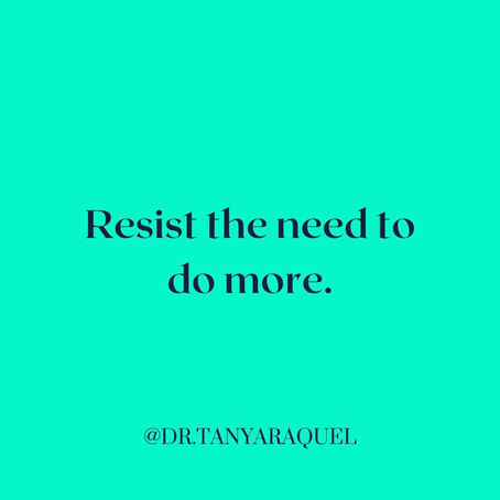 Resist The Need to do More