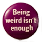 being weird isnt enough vintage pin