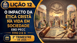 Lição 12 - Tito 2 e 3 - O Impacto da Ética Cristã na Vida em Sociedade | EBD PECC | 2° Trimestre 2026