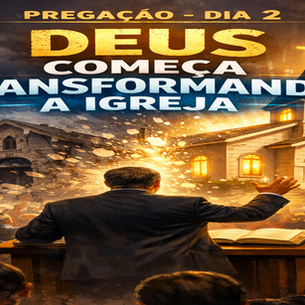 Dia 2 - Deus Começa Transformando a Igreja