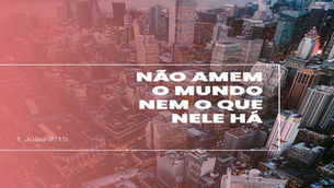 Esboço de Pregação - 1 João 2:15-17🌎