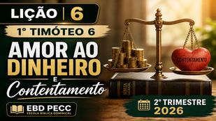 Lição 6 | 1° Timóteo 6 | Amor ao Dinheiro e Contentamento | EBD PECC | 2° Trimestre 2026