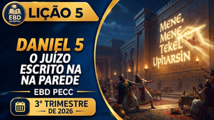 Lição 5 | Daniel 5 | O Juízo Escrito na Parede | EBD PECC | 3° trimestre 2026